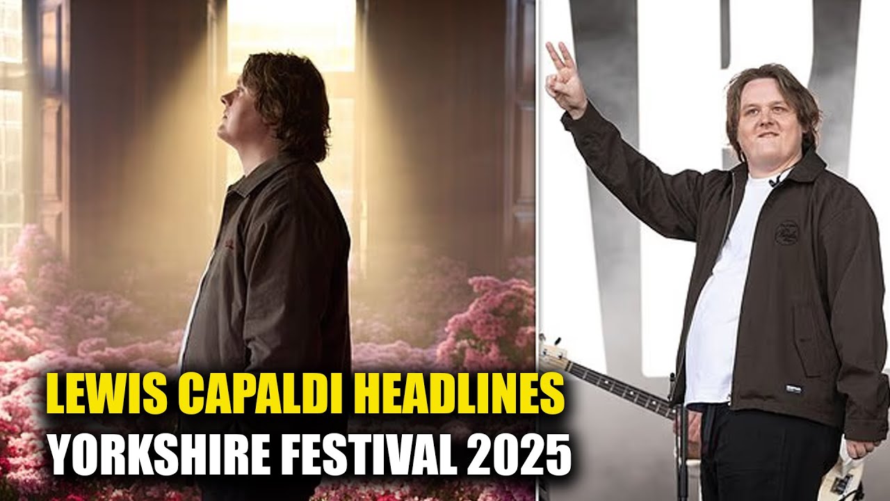 Lewis Capaldi to Headline New Yorkshire Festival | 2025 Music Event | NewsDrift