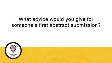NS 2023 Abstract Submission: What advice would you give for someone’s first abstract submission?