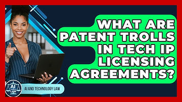 What Are Patent Trolls In Tech IP Licensing Agreements? - AI and Technology Law