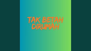 Tak Betah Dirumah