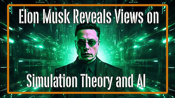 Elon Musk Reveals Views on Simulation Theory and AI