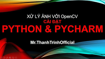 Xử lý ảnh với OpenCV ||  Cài đặt Python & Pycharm cho windows