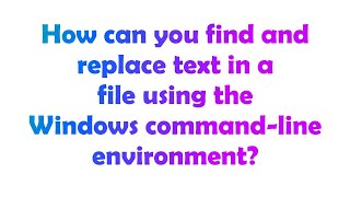 How can you find and replace text in a file using the Windows command-line environment?