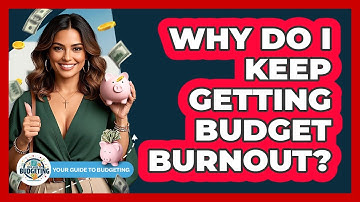 Why Do I Keep Getting Budget Burnout? - Your Guide to Budgeting