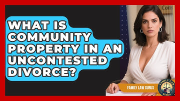 What Is Community Property In An Uncontested Divorce? - Family Law Gurus