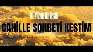 Cahille Sohbeti Kestim - Gül Yüzlüm Gül Destim (Mahzûni Şerif) Araftan Cover
