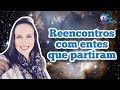 Reencontro com entes queridos que já partiram para o plano espiritual