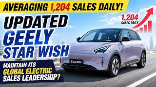 1,204 Daily Sales: Can the Updated Geely Star Wish Maintain Its Global Electric Sales Leadership?