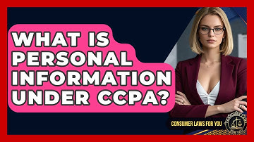 What Is Personal Information Under CCPA? - Consumer Laws For You