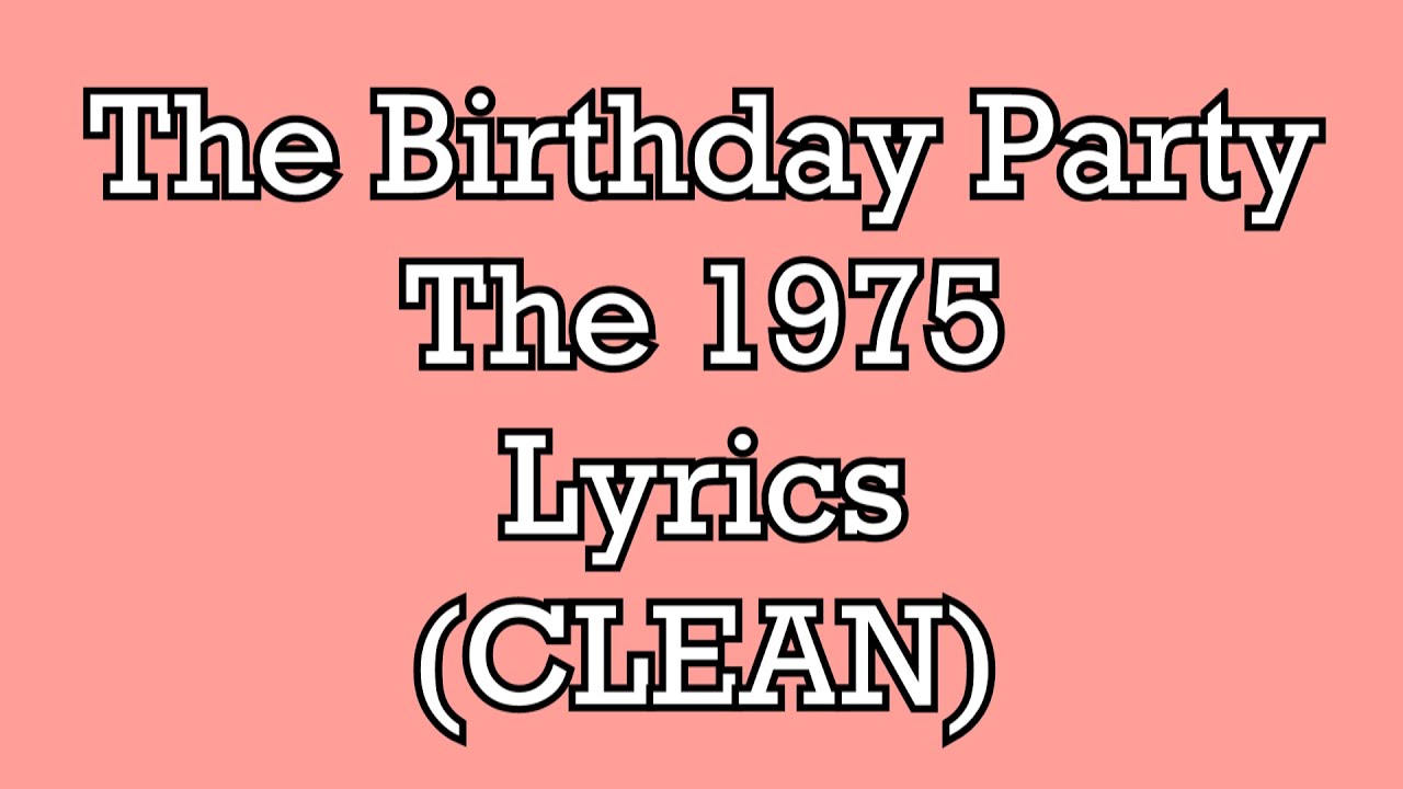 images Party Party Party Lyrics Clean the 1975 the birthday party lyrics clean