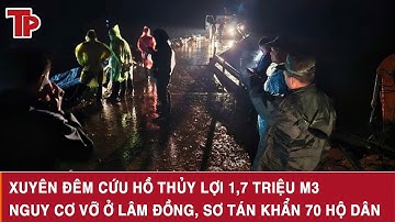 Xuyên đêm cứu hồ thủy lợi 1,7 triệu m3 nguy cơ vỡ ở Lâm Đồng, sơ tán khẩn 70 hộ dân