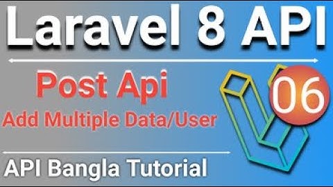 Laravel 8 Rest API Bangla Tutorial | Add Multiple Data/User Using Post API | P - 06
