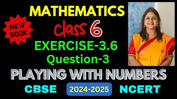 Class6 Maths Exercise-3.6 Question-3 New Book (हिंदी Explanation) | Playing With Numbers