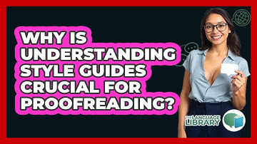 Why Is Understanding Style Guides Crucial For Proofreading? - The Language Library