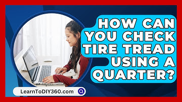 How Can You Check Tire Tread Using a Quarter? - LearnToDIY360.com