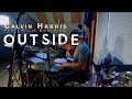 Calvin Harris - Outside (Feat. Ellie Goulding) [Drum Cover] 1080P