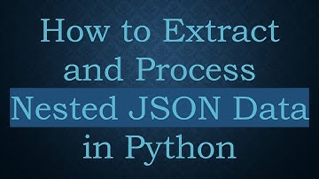 How to Extract and Process Nested JSON Data in Python