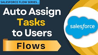 How to Assign Tasks Automatically Using Salesforce Flow | Salesforce Flow Tutorial