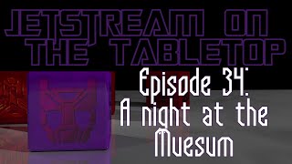 A night at the Muesum|| Jetstream On the Tabletop Ep34