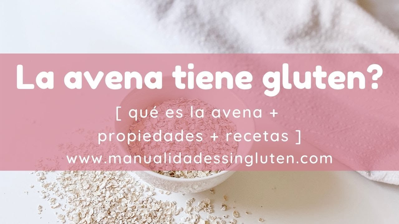 Tiene gluten la avena? Aquí resolvemos de una vez por todas las preguntas  al respecto