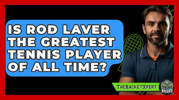 Is Rod Laver The Greatest Tennis Player Of All Time? - The Racket Xpert