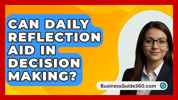 Can Daily Reflection Aid In Decision Making? - BusinessGuide360.com