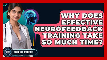 Why Does Effective Neurofeedback Training Take So Much Time? - Neurotech Insight Pro