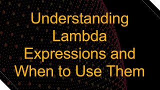 Understanding Lambda Expressions and When to Use Them