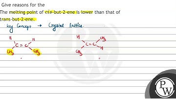Give reasons for the The melting point of \( c i s \)-but-2-ene is lower than that of trans-but-...