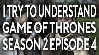 I Try To Understand Game of Thrones Season 2 Episode 4