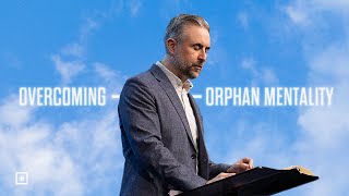 Overcoming Orphan Mentality | Pastor Lee Cummings