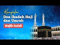 10   Doa Yang Penting Dihafalkan Oleh Jamaah Haji Dan Umrah