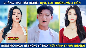 Chàng Trai Thất Nghiệp Bị Vợ Coi Thường Và Ly Hôn, Sở Hữu Hệ Thống Bá Đạo Trở Thành Tỷ Phú Thế Giới