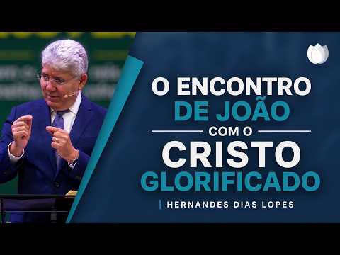 O ENCONTRO DE JOÃO COM O CRISTO GLORIFICADO  Hernandes Dias Lopes