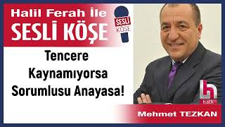 Mehmet Tezkan: 'Tencere Kaynamıyorsa Sorumlusu Anayasa!' 13/05/24 Halil Ferah ile Sesli Köşe