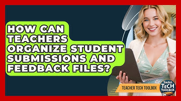 How Can Teachers Organize Student Submissions And Feedback Files? - Teacher Tech Toolbox