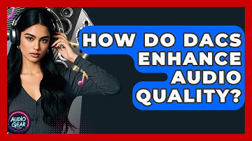 How Do DACs Enhance Audio Quality? | Audio Gear Insider