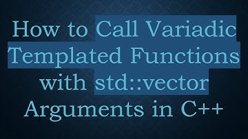 How to Call Variadic Templated Functions with std::vector Arguments in C+ +
