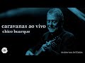 Capture de la vidéo Chico Buarque | Caravanas Ao Vivo (Show Completo)