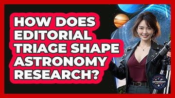 How Does Editorial Triage Shape Astronomy Research? - Astronomy Made Simple