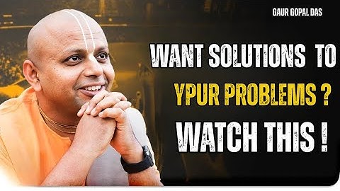 WANT SOLUTIONS TO YOUR PROBLEMS WATCH THIS  | GAUR GOPAL DAS |