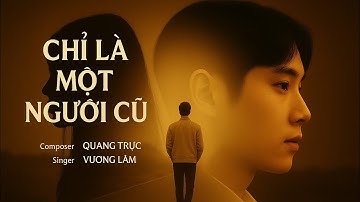 CHỈ LÀ MỘT NGƯỜI CŨ | VƯƠNG LÂM | QUANG TRỰC | Chỉ là một người cũ, em từng yêu thôi, phải không?