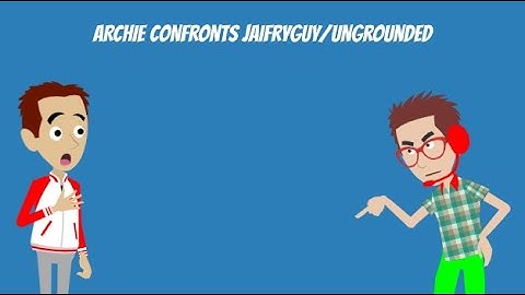 Archie Confronts JaiFryGuy/Ungrounded