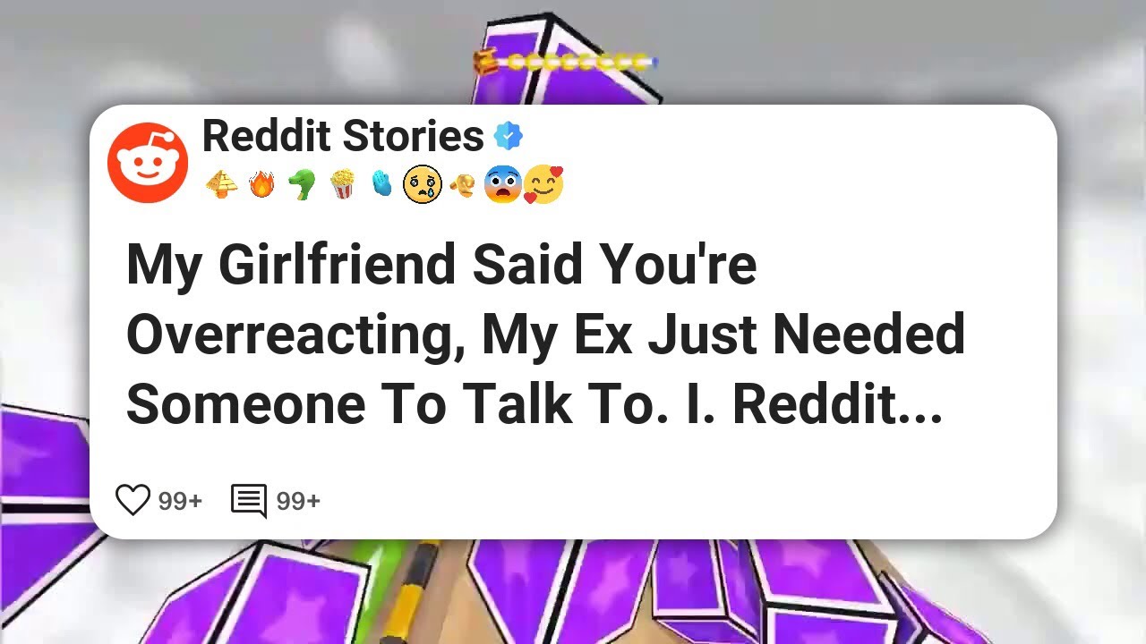 Моя девушка сказала, что ты преувеличиваешь, моей бывшей просто нужно было с кем-то поговорить. #...