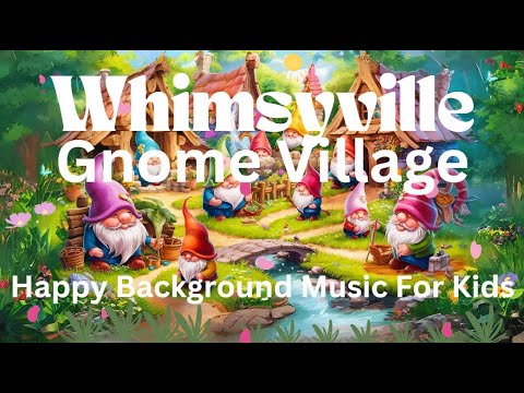 Whimsyville - Gnome Village - Happy Background Music for Kids