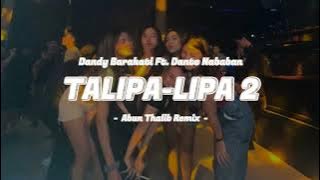 TALIPA-LIPA 2 - Dandy barakati Ft. Dante Nababan Remix - (Abun Thalib)Nwwrmxxx!!!!