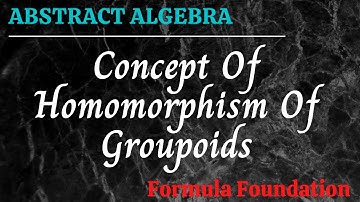 Concept Of Homomorphism Of Groupoids [Abstract Algebra]