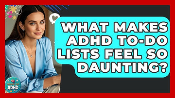 What Makes ADHD To-do Lists Feel So Daunting? - Managing Your ADHD