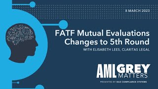 AML Grey Matters - FATF Mutual Evaluation-Changes to 5th Round with Elisabeth Lees of Claritas Legal