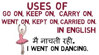 Uses of GO ON, KEEP ON, CARRY ON, WENT ON, KEPT ON, CARRIED ON  in ENGLISH Through HINDI ( हिन्दी).